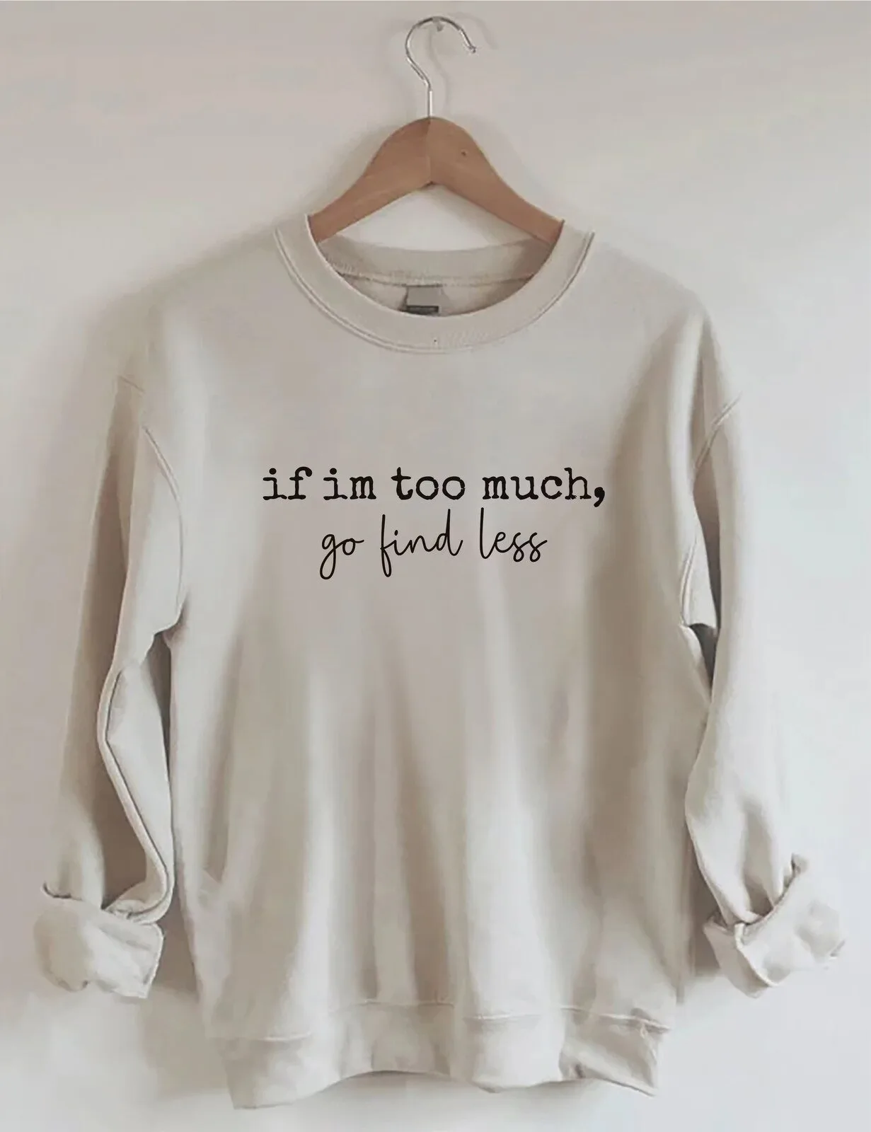 If I Am Too Much Go Find Less Funny Sarcastic Quote Sweatshirt
